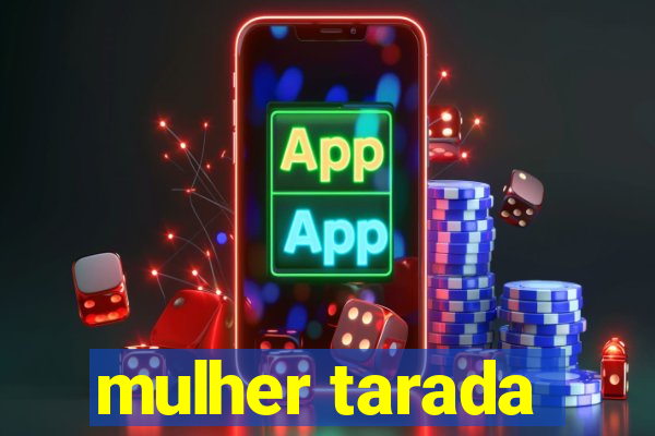 mulher tarada